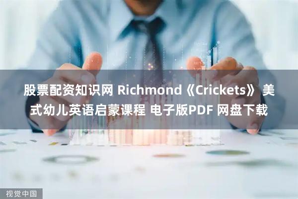 股票配资知识网 Richmond《Crickets》 美式幼儿英语启蒙课程 电子版PDF 网盘下载